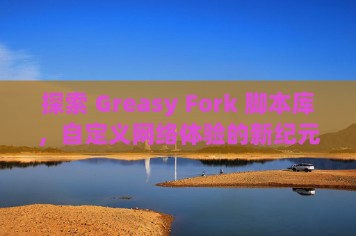 探索 Greasy Fork 脚本库，自定义网络体验的新纪元